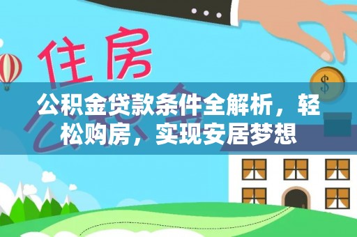 敦煌公积金贷款条件全解析，轻松购房，实现安居梦想