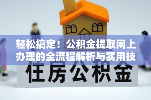 敦煌轻松搞定！公积金提取网上办理的全流程解析与实用技巧