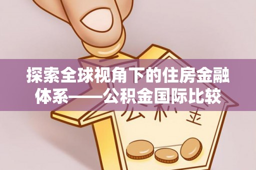 敦煌探索全球视角下的住房金融体系——公积金国际比较