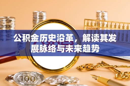 敦煌公积金历史沿革，解读其发展脉络与未来趋势