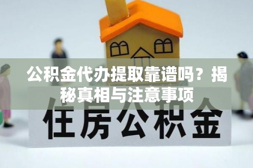 敦煌公积金代办提取靠谱吗？揭秘真相与注意事项
