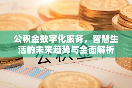 敦煌公积金数字化服务，智慧生活的未来趋势与全面解析