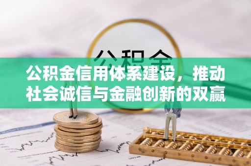 敦煌公积金信用体系建设，推动社会诚信与金融创新的双赢之道