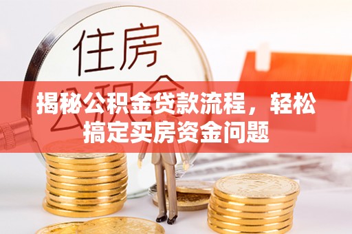 敦煌揭秘公积金贷款流程，轻松搞定买房资金问题