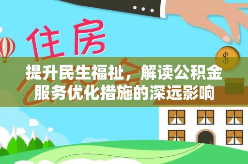 敦煌提升民生福祉，解读公积金服务优化措施的深远影响