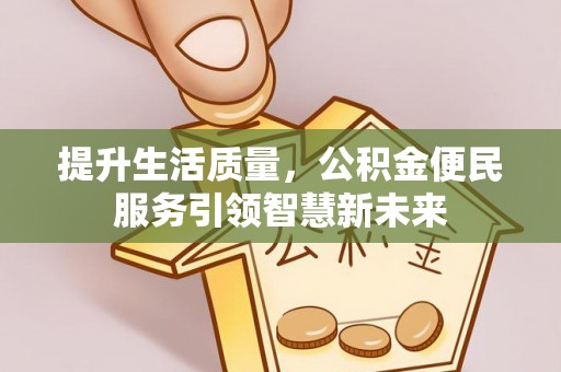 敦煌提升生活质量，公积金便民服务引领智慧新未来