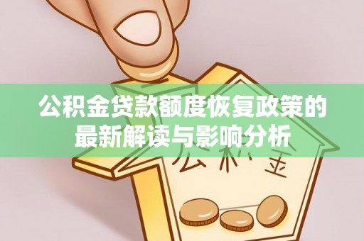 敦煌公积金贷款额度恢复政策的最新解读与影响分析