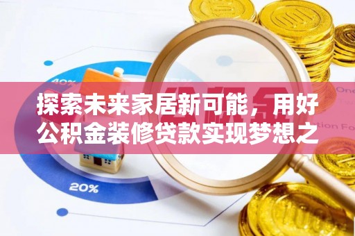 敦煌探索未来家居新可能，用好公积金装修贷款实现梦想之家