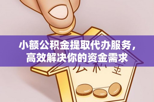 敦煌小额公积金提取代办服务，高效解决你的资金需求