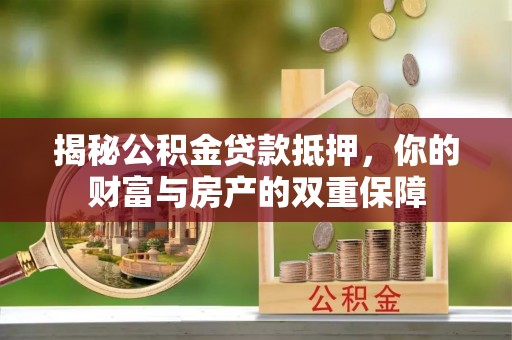 敦煌揭秘公积金贷款抵押，你的财富与房产的双重保障