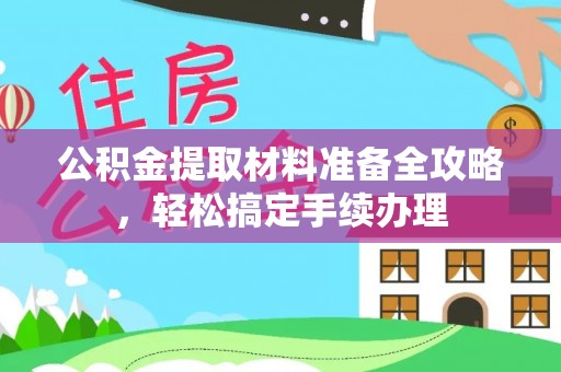 敦煌公积金提取材料准备全攻略，轻松搞定手续办理