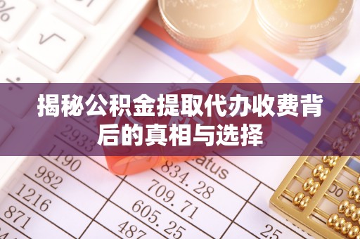敦煌揭秘公积金提取代办收费背后的真相与选择