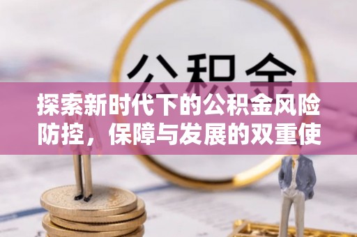 敦煌探索新时代下的公积金风险防控，保障与发展的双重使命