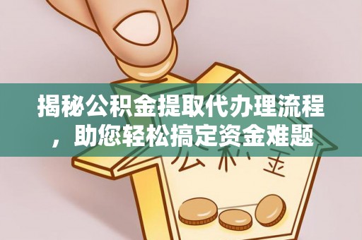 敦煌揭秘公积金提取代办理流程，助您轻松搞定资金难题