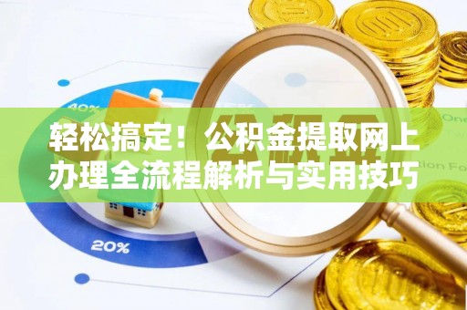 敦煌轻松搞定！公积金提取网上办理全流程解析与实用技巧