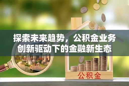 敦煌探索未来趋势，公积金业务创新驱动下的金融新生态