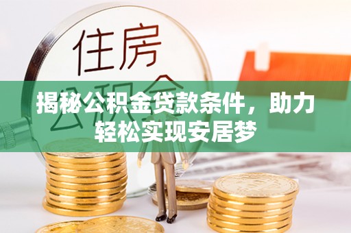 敦煌揭秘公积金贷款条件，助力轻松实现安居梦