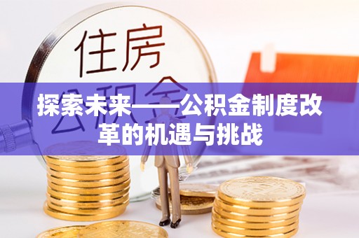 敦煌探索未来——公积金制度改革的机遇与挑战
