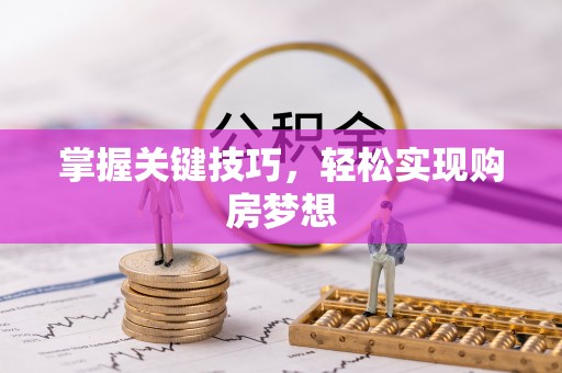 敦煌掌握关键技巧，轻松实现购房梦想