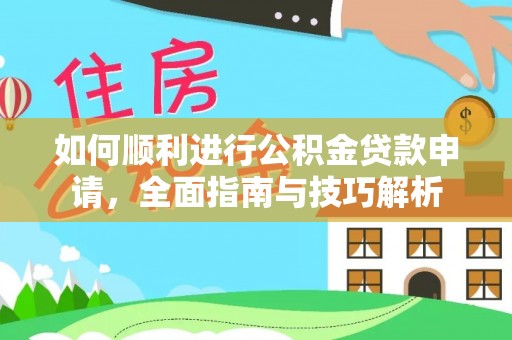 敦煌如何顺利进行公积金贷款申请，全面指南与技巧解析