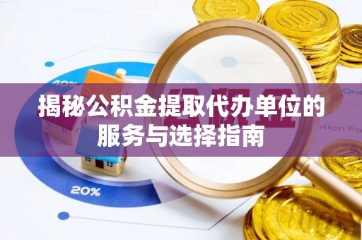敦煌揭秘公积金提取代办单位的服务与选择指南