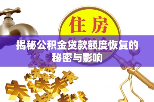 敦煌揭秘公积金贷款额度恢复的秘密与影响