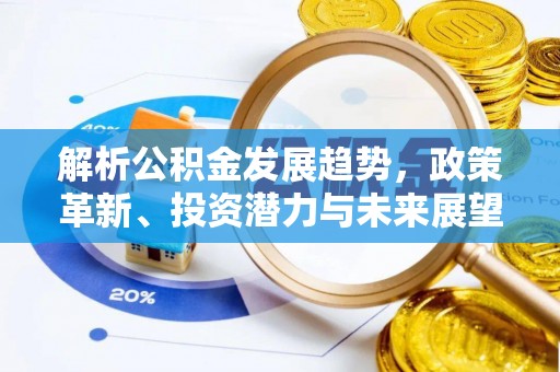 敦煌解析公积金发展趋势，政策革新、投资潜力与未来展望