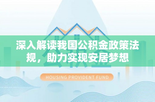 敦煌深入解读我国公积金政策法规，助力实现安居梦想