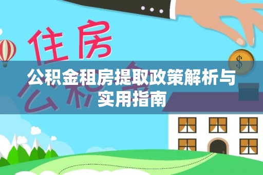 敦煌公积金租房提取政策解析与实用指南
