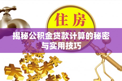 敦煌揭秘公积金贷款计算的秘密与实用技巧