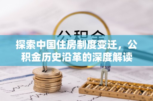 敦煌探索中国住房制度变迁，公积金历史沿革的深度解读