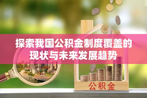 敦煌探索我国公积金制度覆盖的现状与未来发展趋势
