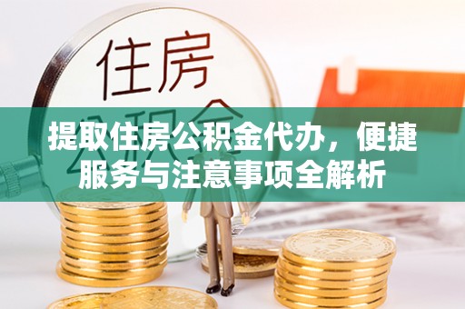 敦煌提取住房公积金代办，便捷服务与注意事项全解析