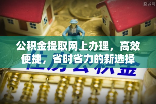 敦煌公积金提取网上办理，高效便捷，省时省力的新选择