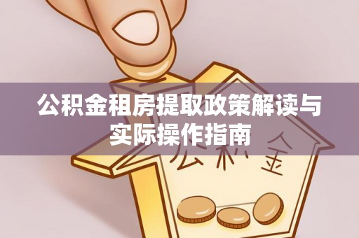 敦煌公积金租房提取政策解读与实际操作指南