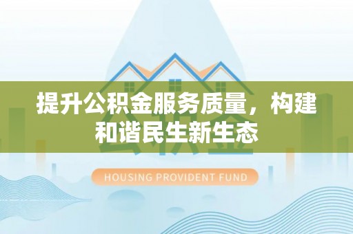 敦煌提升公积金服务质量，构建和谐民生新生态