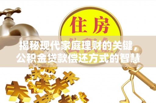敦煌揭秘现代家庭理财的关键，公积金贷款偿还方式的智慧选择