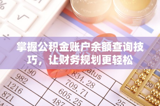 敦煌掌握公积金账户余额查询技巧，让财务规划更轻松