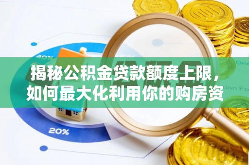 敦煌揭秘公积金贷款额度上限，如何最大化利用你的购房资金？