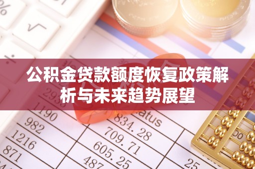 敦煌公积金贷款额度恢复政策解析与未来趋势展望