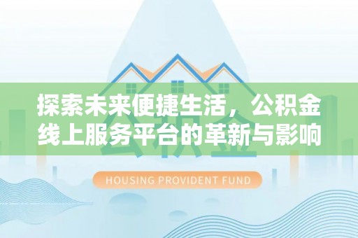 敦煌探索未来便捷生活，公积金线上服务平台的革新与影响