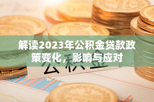 敦煌解读2023年公积金贷款政策变化，影响与应对