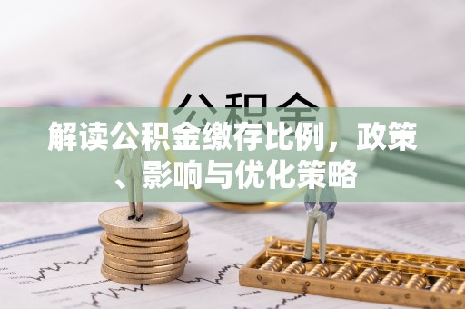 敦煌解读公积金缴存比例，政策、影响与优化策略