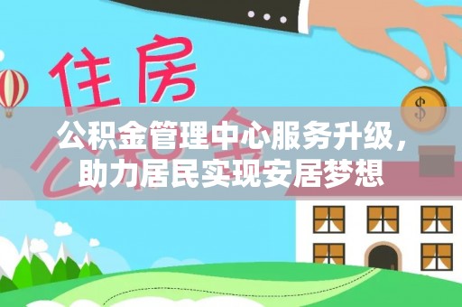敦煌公积金管理中心服务升级，助力居民实现安居梦想