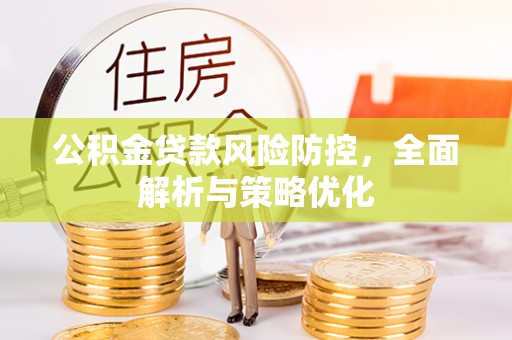 敦煌公积金贷款风险防控，全面解析与策略优化