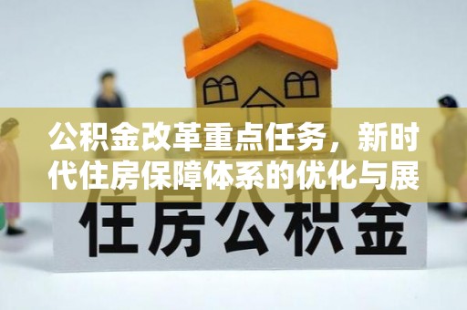 敦煌公积金改革重点任务，新时代住房保障体系的优化与展望