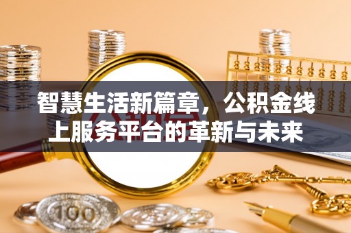 敦煌智慧生活新篇章，公积金线上服务平台的革新与未来