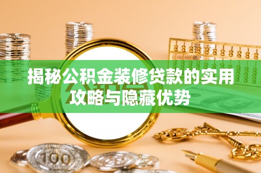 敦煌揭秘公积金装修贷款的实用攻略与隐藏优势
