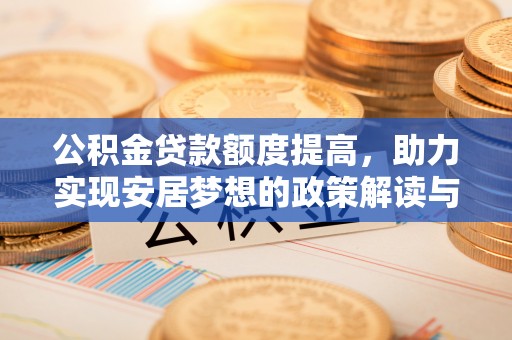 敦煌公积金贷款额度提高，助力实现安居梦想的政策解读与未来展望