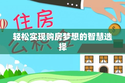 敦煌轻松实现购房梦想的智慧选择